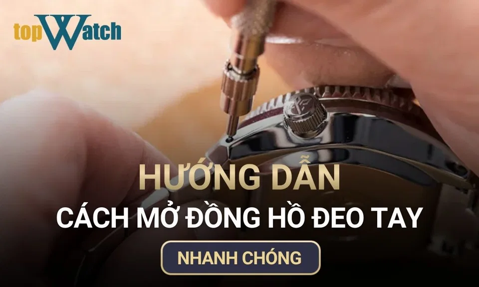 hướng dẫn cách mở đồng hồ đeo tay nhanh chóng