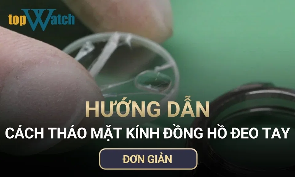 cách tháo mặt kính đồng hồ đeo tay đơn giản